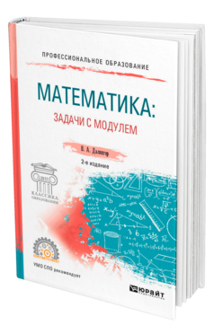 Математика: задачи с модулем 2-е изд. , испр. И доп. Учебное пособие для спо
