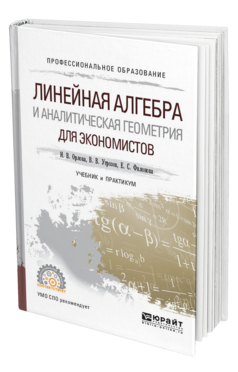 Линейная алгебра и аналитическая геометрия для экономистов. Учебник и практикум для спо